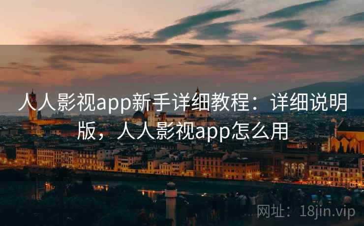 人人影视app新手详细教程:详细说明版,人人影视app怎么用 人人影视app新手详细教程:详细说明版,人人影视app怎么用