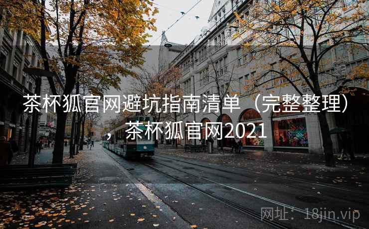 茶杯狐官网避坑指南清单（完整整理），茶杯狐官网2021
