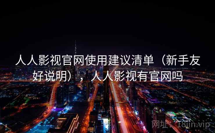 人人影视官网使用建议清单(新手友好说明),人人影视有官网吗 人人影视官网使用建议清单(新手友好说明),人人影视有官网吗
